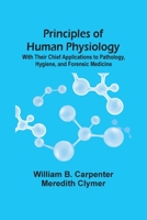 Principles Of Human Physiology: With Their Chief Applications To Pathology, Hygiene, And Forensic Medicine 9354507123 Book Cover