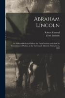 Abraham Lincoln: an Address Delivered Before the Essex Institute and the City Government of Salem, at the Tabernacle Church, February 12, 1909 1014470730 Book Cover