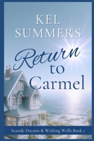 Return to Carmel (Seaside Dreams & Wishing Wells Book 1): A Second Chance, Starting Over, Later-in-Life, Small Town Romance B0CTTGQ25K Book Cover
