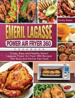 Emeril Lagasse Power Air Fryer 360 Cookbook: Crispy, Easy and Healthy Emeril Lagasse Power Air Fryer 360 Recipes that Busy and Novice Can Cook 1801669996 Book Cover
