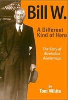 Bill W.: A Different Kind of Hero : The Story of Alcoholics Anonymous 1590780671 Book Cover