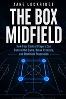 The Box Midfield: How Four Central Players Create Control, Break Pressure, and Shape Possession B0GZGMQRHY Book Cover
