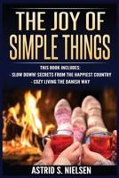 The Joy of Simple Things: Slow Down! Secrets from the Happiest Country, Cozy Living the Danish Way (Made in Denmark, Nordic Theory, Stress Free Living, Hygge) 1548623709 Book Cover