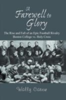 A Farewell to Glory: The Rise and Fall of an Epic Football Rivalry - Boston College Vs. Holy Cross 1929039174 Book Cover