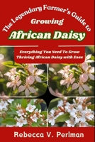 The Legendary Farmer’s Guide to Growing African Daisy: Everything You Need To Grow Thriving African Daisy with Ease B0DRW25RRT Book Cover