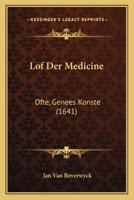 Lof Der Medicine: Ofte, Genees Konste (1641) 1166026108 Book Cover