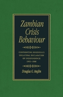 Zambian Crisis Behaviour: Confronting Rhodesia's Unilateral Declaration of Independence, 1965-1966 0773512195 Book Cover