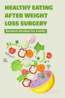 Healthy Eating After Weight Loss Surgery: Bariatric Recipes For Family: Gastric Sleeve Meal Plan B099N82C17 Book Cover