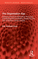 The Organization Gap: Designing Practical Organization Structures and Management Information Systems by the Use of Decision Centre Analysis (Routledge Revivals) 1041024525 Book Cover