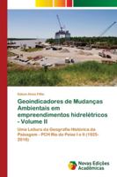 Geoindicadores de Mudanças Ambientais em empreendimentos hidrelétricos - Volume II: Uma Leitura da Geografia Histórica da Paisagem - PCH Rio do Peixe I e II (1925-2016) 6139636582 Book Cover