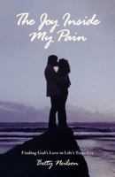 The Joy Inside My Pain: Finding God's Love in Life's Tragedies 1486615678 Book Cover