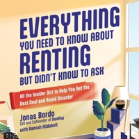 Everything You Need to Know about Renting But Didn't Know to Ask: All the Insider Dirt to Help You Get the Best Deal and Avoid Disaster B0CLG2DWC2 Book Cover