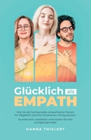 Glücklich als Empath: Wie Sie als hochsensible, empathische Person Ihr Mitgefühl und Ihre Emotionen richtig steuern. So erkennen, verstehen und nutzen Sie Ihre einzigartige Gabe 1958166308 Book Cover