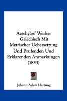 Aeschylos' Werke: Griechisch Mit Metrischer Uebersetzung Und Prufenden Und Erklarenden Anmerkungen (1853) 1168166543 Book Cover