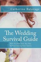 The Wedding Survival Guide: How To Plan Your Big Day Without Losing Your Sanity 1503266338 Book Cover