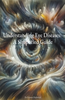 Understanding Eye Diseases: A Simplified Guide B0CSXR9YSV Book Cover