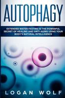 Autophagy: Extended Water Fasting Is the Powerful Secret of Healing and Anti-Aging Using Your Body's Natural Intelligence 1720141630 Book Cover