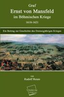 Graf Ernst Von Mansfeld Im B�hmischen Kriege 1618-1621: Ein Beitrag Zur Geschichte Des Dreissigj�hrigen Krieges 0341076678 Book Cover