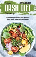 Vegan Dash Diet Cookbook: Fresh and Delicious Recipes to Speed Weight Loss, Lower Blood Pressure, and Prevent Diabetes 1801654042 Book Cover