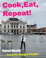 Cook, Eat, Repeat: Food for Hungry People! 1707187967 Book Cover