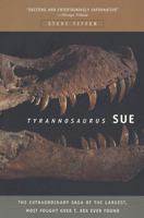 Tyrannosaurus Sue: The Extraordinary Saga of the Largest, Most Fought over T-Rex Ever Found