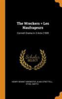 The Wreckers = Les Naufrageurs: Cornish Drama in 3 Acts (1909 1016355580 Book Cover