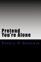 Pretend You're Alone 1512259225 Book Cover