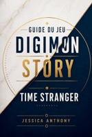 GUIDE DU JEU DIGIMON STORY TIME STRANGER: Un voyage complet à travers les royaumes anciens, les voies de l'évolution et les batailles tactiques (French Edition) B0H55J4HRR Book Cover