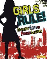 Girls Rule!: Amazing Tales of Female Leaders 1476502358 Book Cover