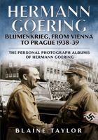 Hermann Goering: Blumenkrieg, From Vienna to Prague 1938-39: The Personal Photograph Albums of Hermann Goering 1625450362 Book Cover