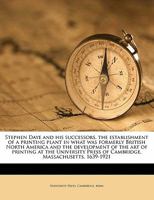 Stephen Daye and his successors; the establishment of a printing plant in what was formerly British North America and the development of the art of ... Press, of Cambridge, Massachusetts. 1639-1921 1149558784 Book Cover