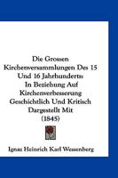 Die Grossen Kirchenversammlungen Des 15 Und 16 Jahrhunderts: In Beziehung Auf Kirchenverbesserung Geschichtlich Und Kritisch Dargestellt Mit (1845) 1161048707 Book Cover