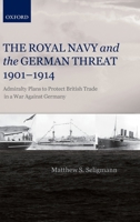 The Royal Navy and the German Threat 1901-1914: Admiralty Plans to Protect British Trade in a War Against Germany 0199574030 Book Cover
