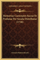 Memoriae Caesenates Sacrae Et Profanae Per Secula Distributae (1738) 1166330591 Book Cover