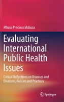 Evaluating International Public Health Issues : Critical Reflections on Diseases and Disasters, Policies and Practices 9811397864 Book Cover