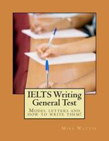 IELTS Writing General Test: Model letters and how to write them! 1495340821 Book Cover