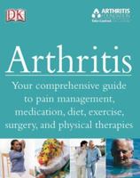 Arthritis: Your Comprehensive Guide to Pain Management, Medication, Diet, Exercise, Surgery, and Physical Therapies 0756628628 Book Cover