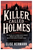 A KILLER CALLED HOLMES: The Chilling Life of Herman Webster Mudgett, America’s First Serial Killer, and the Truth Behind the Murder Castle B0GMPS82BD Book Cover