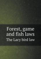 Forest, Game and Fish Laws the Lacy Bird Law 1359391053 Book Cover