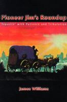 Pioneer Jim's Roundup: Travelin' with Patience and Tribulation 0595094899 Book Cover