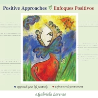 Positive Approaches - Enfoques Positivos: Approach Your Life Positively - Enfoca Tu Vida Positivamente (Bilingual Edition) 1491270357 Book Cover