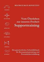 Vom Überleben zur inneren Freiheit - Supporttraining: Ein ganzheitliches Selbsthilfebuch für Bewusstseinstraining und Persönlichkeitsbildung 3833444487 Book Cover