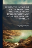 Illustrated Catalogue of the Remarkable and Widely Known Collection of Early American and British Portraits 1272750809 Book Cover