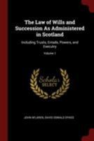 The Law of Wills and Succession as Administered in Scotland: Including Trusts, Entails, Powers, and Executry; Volume 1 0344466620 Book Cover