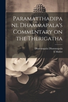 Paramatthadipani. Dhammapala's Commentary on the Therigatha 1021226793 Book Cover