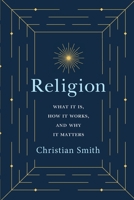 Religion: What It Is, How It Works, and Why It Matters 0691191646 Book Cover