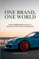 One Brand, One World: How Porsche Builds a Worldwide Brotherhood 1326778412 Book Cover