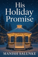 His Holiday Promise: A Charming Small-Town Christmas Romance of Old Memories and New Love (45-Minute Romance Short Reads) B0G3FT2PQK Book Cover