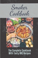 Smoker Cookbook: The Complete Cookbook With Tasty BBQ Recipes: Recipes For Beginners Pitmasters B09CKKMMKY Book Cover