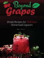 Beyond Grapes: Simple Recipes for Delicious Homemade Liqueurs 1736241877 Book Cover
